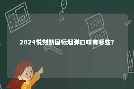 2024悦刻新国标烟弹口味有哪些？ 